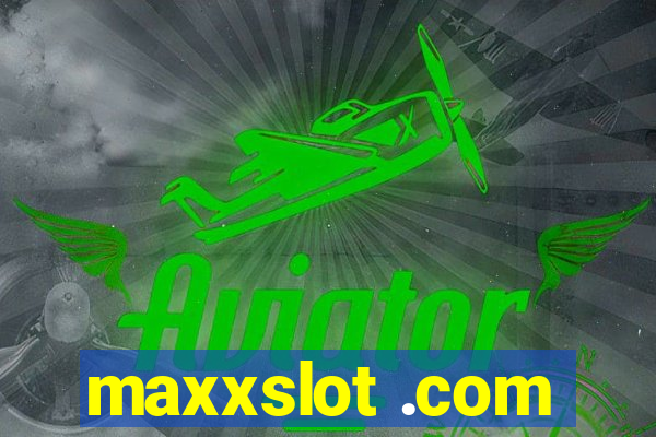 maxxslot .com